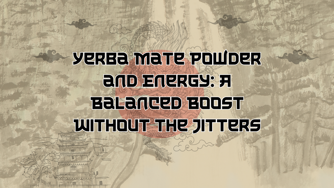 Yerba Mate Powder and Energy: A Balanced Boost Without the Jitters
